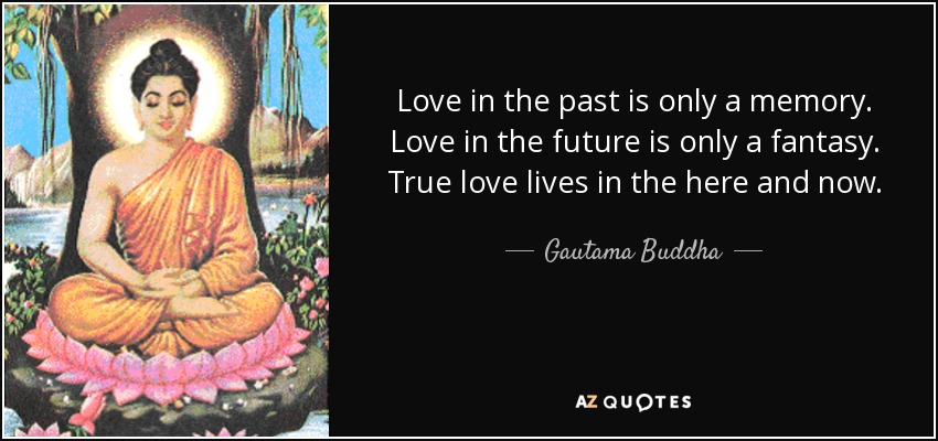 quote-love-in-the-past-is-only-a-memory-love-in-the-future-is-only-a-fantasy-true-love-lives-gautama-buddha-90-5-0538